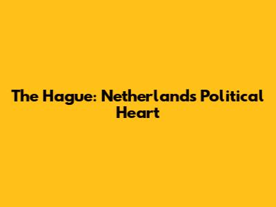The Hague: Netherlands' Political Heart