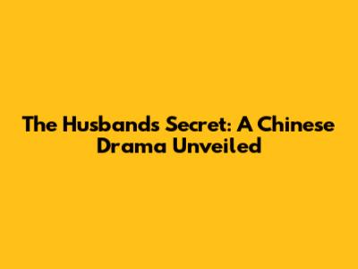 The Husband's Secret: A Chinese Drama Unveiled
