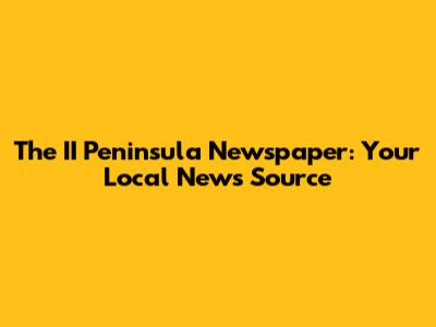 The II Peninsula Newspaper: Your Local News Source