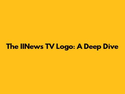 The IINews TV Logo: A Deep Dive