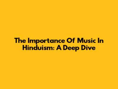 The Importance Of Music In Hinduism: A Deep Dive