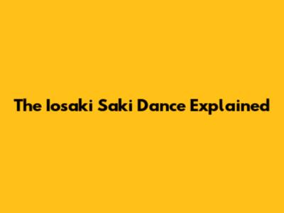The Iosaki Saki Dance Explained