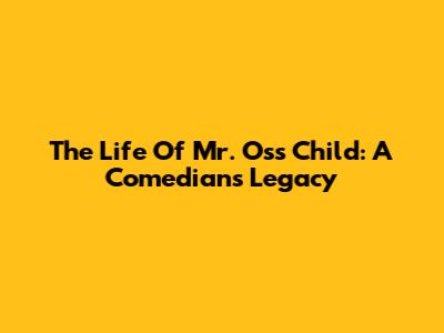 The Life Of Mr. Os's Child: A Comedian's Legacy
