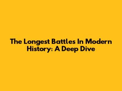 The Longest Battles In Modern History: A Deep Dive