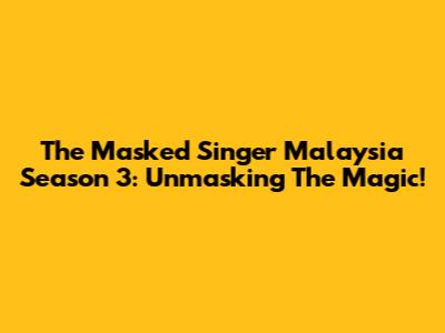 The Masked Singer Malaysia Season 3: Unmasking The Magic!