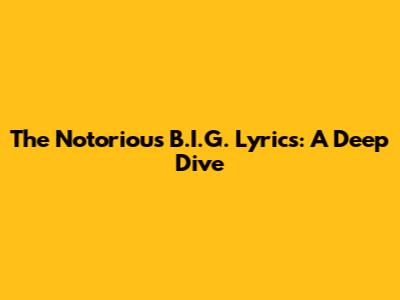 The Notorious B.I.G. Lyrics: A Deep Dive