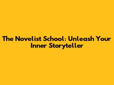 The Novelist School: Unleash Your Inner Storyteller