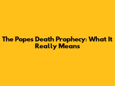 The Pope's Death Prophecy: What It Really Means