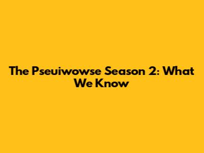 The Pseuiwowse Season 2: What We Know