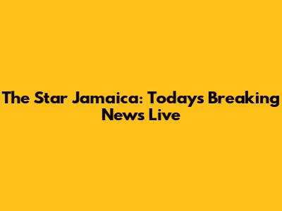 The Star Jamaica: Today's Breaking News Live