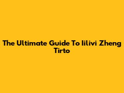 The Ultimate Guide To Iilivi Zheng Tirto
