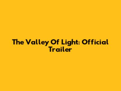 The Valley Of Light: Official Trailer
