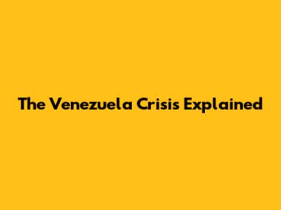 The Venezuela Crisis Explained