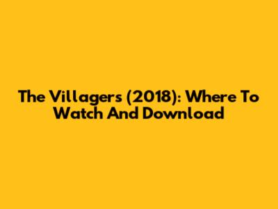 The Villagers (2018): Where To Watch And Download