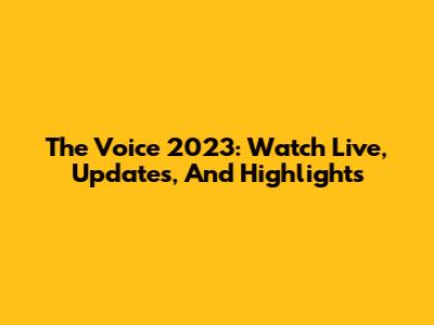 The Voice 2023: Watch Live, Updates, And Highlights