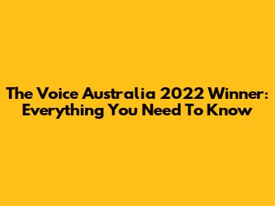 The Voice Australia 2022 Winner: Everything You Need To Know