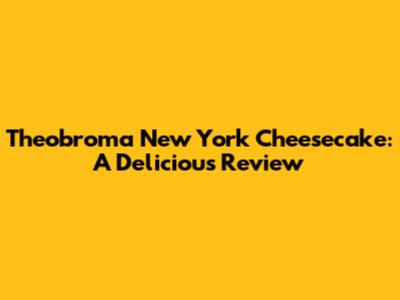 Theobroma New York Cheesecake: A Delicious Review