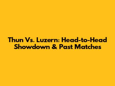 Thun Vs. Luzern: Head-to-Head Showdown & Past Matches