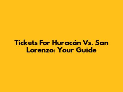Tickets For Huracán Vs. San Lorenzo: Your Guide