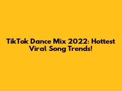 TikTok Dance Mix 2022: Hottest Viral Song Trends!
