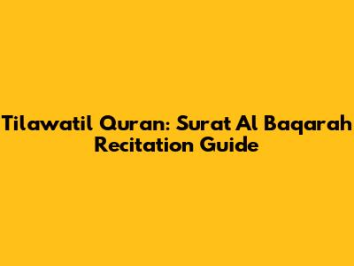 Tilawatil Quran: Surat Al Baqarah Recitation Guide