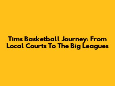 Tim's Basketball Journey: From Local Courts To The Big Leagues