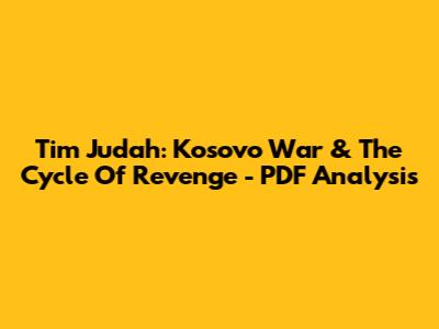 Tim Judah: Kosovo War & The Cycle Of Revenge - PDF Analysis