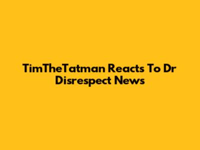TimTheTatman Reacts To Dr Disrespect News