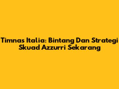 Timnas Italia: Bintang Dan Strategi Skuad Azzurri Sekarang