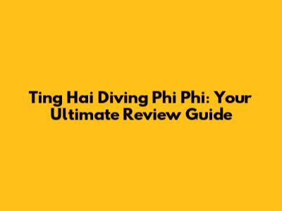 Ting Hai Diving Phi Phi: Your Ultimate Review Guide