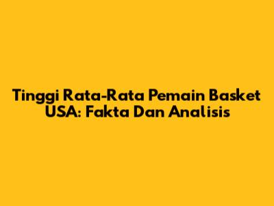 Tinggi Rata-Rata Pemain Basket USA: Fakta Dan Analisis