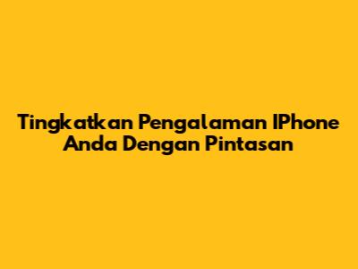Tingkatkan Pengalaman IPhone Anda Dengan Pintasan