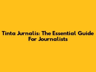 Tinta Jurnalis: The Essential Guide For Journalists
