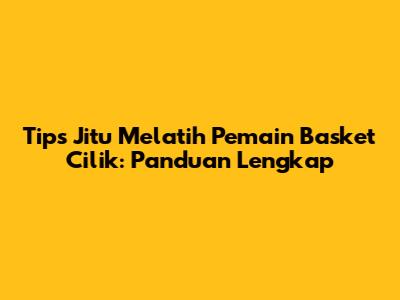 Tips Jitu Melatih Pemain Basket Cilik: Panduan Lengkap