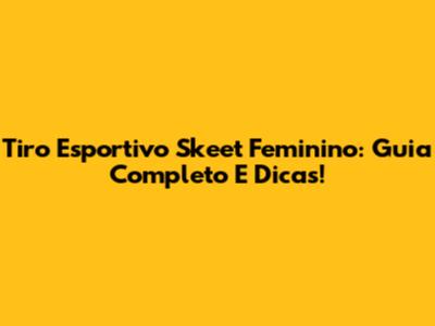 Tiro Esportivo Skeet Feminino: Guia Completo E Dicas!