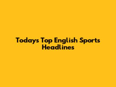Today's Top English Sports Headlines