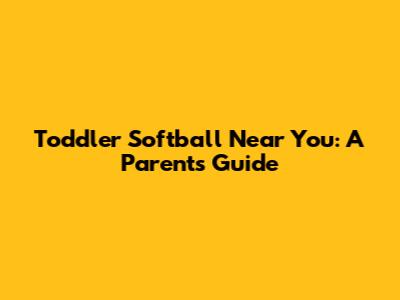Toddler Softball Near You: A Parent's Guide