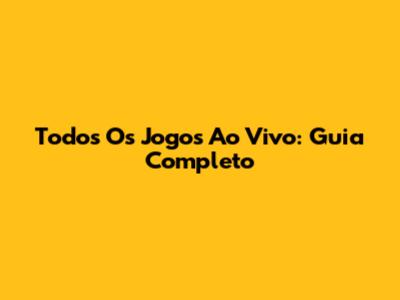 Todos Os Jogos Ao Vivo: Guia Completo