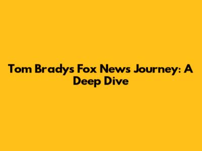 Tom Brady's Fox News Journey: A Deep Dive