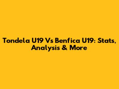 Tondela U19 Vs Benfica U19: Stats, Analysis & More