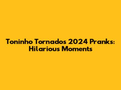 Toninho Tornado's 2024 Pranks: Hilarious Moments