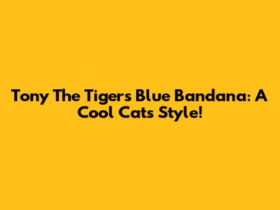Tony The Tiger's Blue Bandana: A Cool Cat's Style!