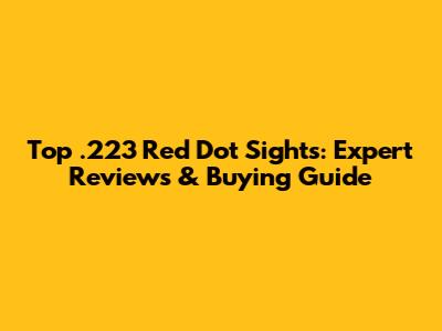Top .223 Red Dot Sights: Expert Reviews & Buying Guide