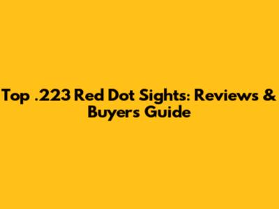 Top .223 Red Dot Sights: Reviews & Buyer's Guide