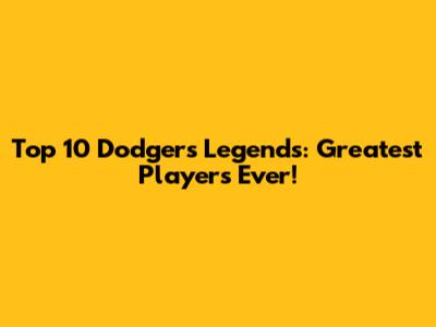 Top 10 Dodgers Legends: Greatest Players Ever!