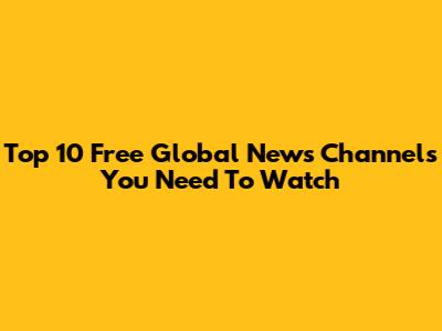 Top 10 Free Global News Channels You Need To Watch