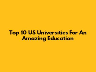 Top 10 US Universities For An Amazing Education