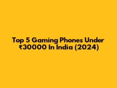 Top 5 Gaming Phones Under ₹30000 In India (2024)