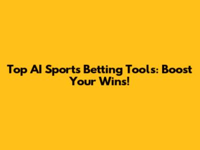Top AI Sports Betting Tools: Boost Your Wins!