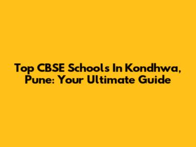 Top CBSE Schools In Kondhwa, Pune: Your Ultimate Guide